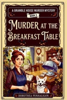MURDER AT THE BREAKFAST TABLE: A 1920s Bed and Breakfast Cozy Mystery (Bramble House Murder Mysteries) B0HDK1FB5N Book Cover