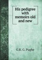 His Pedigree with Memoirs Old and New 5518790503 Book Cover