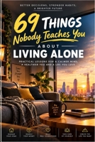 69 Things Nobody Teaches You About Living Alone: Practical Lessons for Managing Your Home, Money, Wellbeing, and Everyday Life B0HMNMYSF7 Book Cover