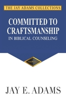 Committed to Craftsmanship in Biblical Counseling 1949737004 Book Cover