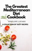 The Greatest Mediterranean Diet Cookbook: A Collection of Tasty Recipes 1802774793 Book Cover