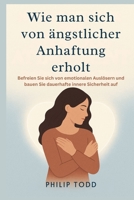 Wie man sich von ängstlicher Anhaftung erholt: Befreien Sie sich von emotionalen Auslösern und bauen Sie dauerhafte innere Sicherheit auf (German Edition) B0FJG5J1KC Book Cover