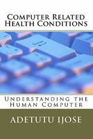 Computer Related Health Conditions: Understanding the Human Computer 1450595936 Book Cover