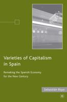 Varieties of Capitalism in Spain: Remaking the Spanish Economy for the New Century 1403964122 Book Cover