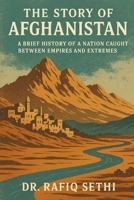 The Story of Afghanistan: A Brief History of a Nation Caught Between Empires and Extremes B0FFZR849M Book Cover