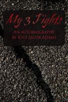 My 3 Fights: An Autobiography by Kyle Jacob Adams 1506188508 Book Cover