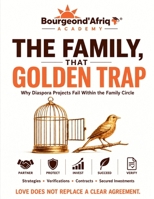 The Family, that Golden Trap - Why Diaspora Projects Fail Within the Family Circle (Investing in Africa: The Truths No One Tells You) B0HDHMHL3K Book Cover
