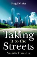 Taking It to the Streets: Prophetic Evangelism 1494921774 Book Cover