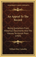 An Appeal To The Record: Being Quotations From Historical Documents And The Kansas Territorial Press 1360400095 Book Cover
