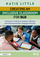 Creating an Inclusive Classroom for DLD: A Teacher's Toolkit to Support Children with Developmental Language Disorder 1032717645 Book Cover