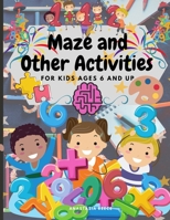 Maze and Other Activities for Kids Ages 6 and Up: Fun Activity Book with Lots of Brain Challenging Games 1105946630 Book Cover