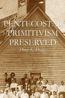 Pentecostal Primitivism Preserved 1477557539 Book Cover