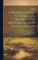 Die Forstbenutzung. 9. verm. Aufl. bearb. unter Mitwirkung von Heinrich Mayr 1021496650 Book Cover