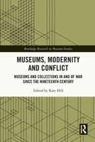 Museums, Modernity and Conflict: Museums and Collections in and of War Since the Nineteenth Century 0367638525 Book Cover
