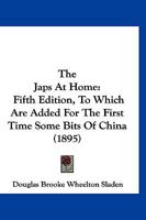 The Japs At Home: Fifth Edition, To Which Are Added For The First Time Some Bits Of China 1167227158 Book Cover