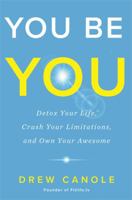 You Be You: Detox Your Life, Crush Your Limitations, and Own Your Awesome 1401955762 Book Cover