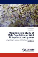 Morphometric Study of Male Population of Wild Notopterus notopterus: Length Weight Relation of Wild Male Notopterus notopterus 365919428X Book Cover