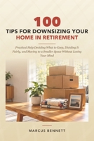 100 Tips for Downsizing Your Home in Retirement: Practical Help Deciding What to Keep, Dividing It Fairly, and Moving to a Smaller Space Without Losing Your Mind B0HKJY7BY8 Book Cover