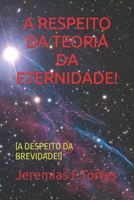 A RESPEITO DA TEORIA DA ETERNIDADE!: (A DESPEITO DA BREVIDADE!) (Portuguese Edition) 152152789X Book Cover