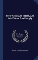 Crop Yields And Prices, And Our Future Food Supply 102260774X Book Cover