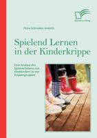 Spielend Lernen in Der Kinderkrippe: Eine Analyse Des Spielverhaltens Von Kleinkindern in Vier Krippengruppen 3842863241 Book Cover