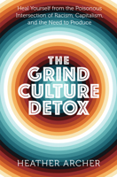 Grind Culture Detox: Heal from Capitalism, Reinvent Your Life 1950253252 Book Cover