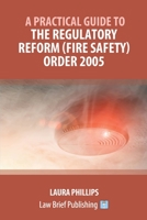 A Practical Guide to the Regulatory Reform (Fire Safety) Order 2005 1912687046 Book Cover