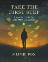 Take the First Step: A Gentle Guide for Life After Graduation B0FHQ9SN4X Book Cover