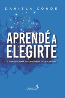 Aprendé a Elegirte: Y transformá tu experiencia deportiva (Spanish Edition) 6316600127 Book Cover