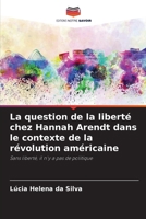 La question de la liberté chez Hannah Arendt dans le contexte de la révolution américaine (French Edition) 6208054591 Book Cover