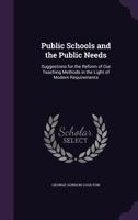 Public Schools and the Public Needs: Suggestions for the Reform of Our Teaching Methods in the Light of Modern Requirements (Classic Reprint) 114458695X Book Cover