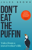 Don't Eat the Puffin: Tales From a Travel Writer's Life 1916893619 Book Cover