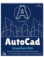 AutoCAD 2026 SIMPLIFIED: A Complete Beginner's Guide to AutoCAD 2026 B0GPXGPT7H Book Cover