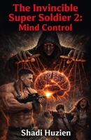 The Invincible Super Soldier 2: Mind Control B0GWF8NSJ8 Book Cover
