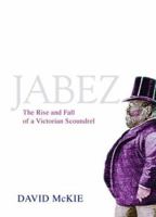 Jabez: The Rise and Fall of a Victorian Rogue 1843541319 Book Cover