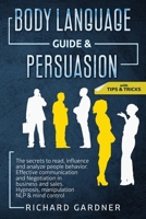 BODY LANGUAGE GUIDE & PERSUASION: The secrets to read, influence and analyze people behavior. Effective communication and Negotiation in business and sales. Hypnosis, manipulation NLP & mind control. B08BVY15VJ Book Cover