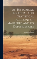 An Historical, Political and Statistical Account of Mauritius and Its Dependencies 1022194976 Book Cover