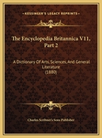 The Encyclopedia Britannica V11, Part 2: A Dictionary Of Arts, Sciences, And General Literature 1160881766 Book Cover