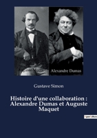 Histoire d'une collaboration: Alexandre Dumas et Auguste Maquet; documents in�dits 2382742062 Book Cover