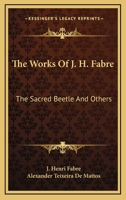 The Works Of J. H. Fabre: The Sacred Beetle And Others 1430478306 Book Cover