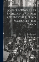 Johan Bernoulli's Sammlung Kurzer Reisebeschreibungen, Sechszehnter Band 1022384619 Book Cover