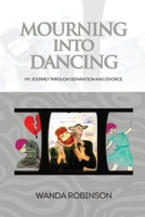 Mourning into Dancing: MY JOURNEY THROUGH SEPARATION AND DIVORCE 1775386503 Book Cover