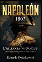 L’ALLEANZA DI SANGUE - NAPOLEONE 1803: Pentalogia — L’AQUILA E IL SOLE — LIBRO I (Italian Edition) B0GSHT7LSX Book Cover