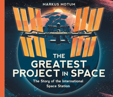 The Greatest Project in Space: The Story of the International Space Station 1536250120 Book Cover