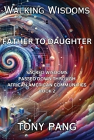 Walking Wisdoms: Father to Daughter: Sacred Wisdoms Passed down Through African American Communities; Book 2 1959133101 Book Cover