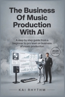 THE BUSINESS OF MUSIC PRODUCTION WITH AI: A step by step guide from beginner to pro level on business of music production B0GWQWHJSD Book Cover