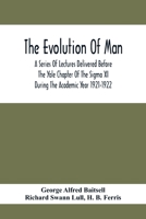 The Evolution of Man: A Series of Lectures Delivered Before the Yale Chapter of the SIGMA XI During the Academic Year 1921-1922 9354414788 Book Cover