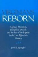 Virginians Reborn: Anglican Monopoly, Evangelical Dissent, and the Rise of the Baptists in the Late                Eighteenth Century 0813926793 Book Cover