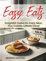Easy Eats Delightful Dishes for Every Meal, Plus Creative Leftover Ideas B0CRJVLKVG Book Cover