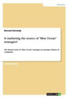 Is marketing the source of "Blue Ocean" strategies?: The limited value of "Blue Ocean" strategies in strategic debates of companies 3656699836 Book Cover